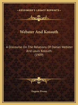 Webster And Kossuth: A Discourse On The Relatio... 1169458467 Book Cover