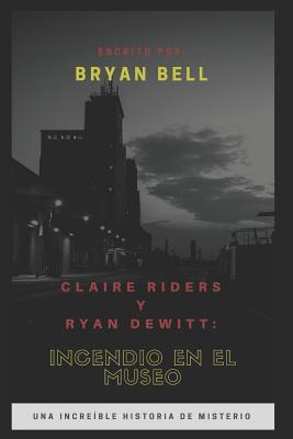 Claire Riders y Ryan Dewitt: Incendio En El Museo [Spanish] 1521919690 Book Cover