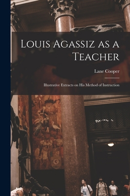 Louis Agassiz as a Teacher; Illustrative Extrac... 1016150644 Book Cover