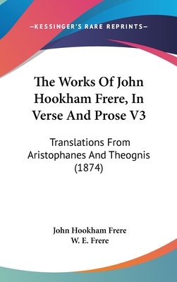 The Works Of John Hookham Frere, In Verse And P... 1436541255 Book Cover