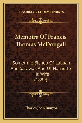 Memoirs Of Francis Thomas McDougall: Sometime B... 1166321452 Book Cover