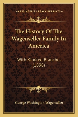 The History Of The Wagenseller Family In Americ... 1166303616 Book Cover