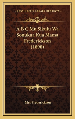 A B C Mu Sikulu Wa Sonukua Kua Mama Frederickso... [Latin] 1168707269 Book Cover