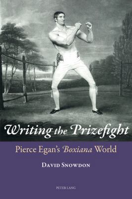 Writing the Prizefight: Pierce Egan's "Boxiana"... 3034309902 Book Cover