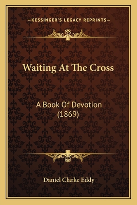 Waiting At The Cross: A Book Of Devotion (1869) 1166594947 Book Cover