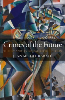 Crimes of the Future: Theory and Its Global Rep... 1441172874 Book Cover