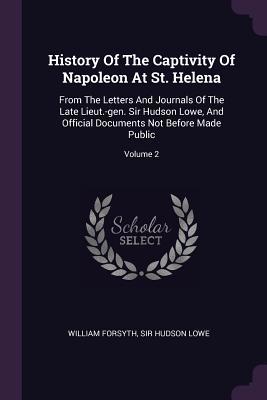 History Of The Captivity Of Napoleon At St. Hel... 1378930029 Book Cover