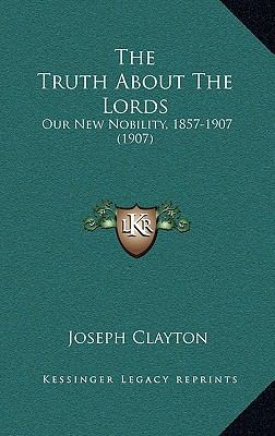 The Truth About The Lords: Our New Nobility, 18... 116570448X Book Cover