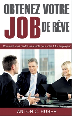 Obtenez votre job de rêve: Comment vous rendre ... [French] 2322119466 Book Cover