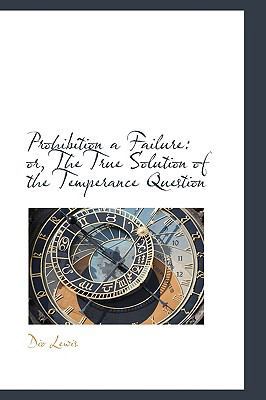 Prohibition a Failure: or, The True Solution of... 1103469258 Book Cover