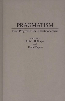 Pragmatism: From Progressivism to Post-Modernism 027594882X Book Cover