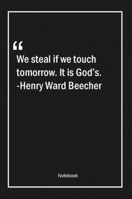 Paperback We steal if we touch tomorrow. It is God's. -Henry Ward Beecher: Lined Gift Notebook With Unique Touch | Journal | Lined Premium 120 Pages |god Quotes| Book