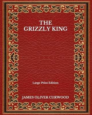 The Grizzly King - Large Print Edition B08NVDLQBN Book Cover