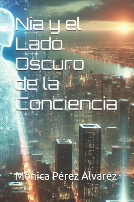 Nia y el Lado Oscuro de la Conciencia [Spanish] B0DT4GPD3W Book Cover