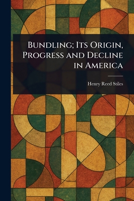 Bundling; Its Origin, Progress and Decline in A... 1023147114 Book Cover