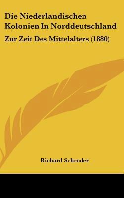 Die Niederlandischen Kolonien in Norddeutschlan... [German] 1162500824 Book Cover