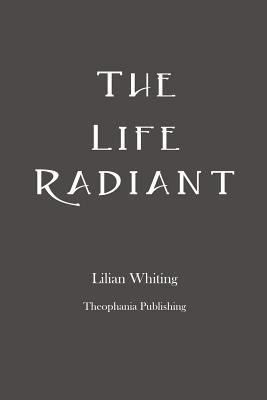 The Life Radiant 1478398965 Book Cover