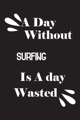 A day without surfing is a day wasted 1658859316 Book Cover