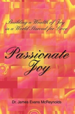 Passionate Joy: Building a Wealth of Joy in a W... 0595384773 Book Cover