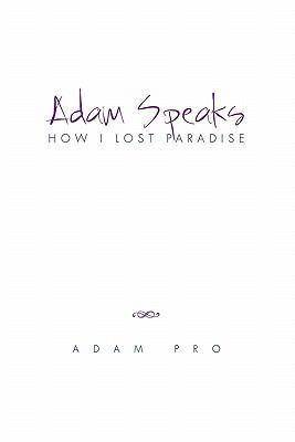Adam Speaks: How I Lost Paradise 1453525548 Book Cover