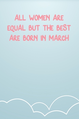 All Women Are Equal But The Best Are Born In March: Lined Notebook Gift For Women Valentine's Day Books Affordable Valentine's Day Gift Journal Blank Ruled Papers, Matte Finish cover