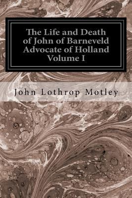 The Life and Death of John of Barneveld Advocat... 1533376042 Book Cover