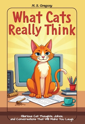 What Cats Really Think: Hilarious Cat Thoughts,... 1923623028 Book Cover