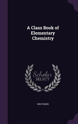 A Class Book of Elementary Chemistry 1355019338 Book Cover