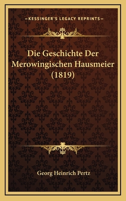 Die Geschichte Der Merowingischen Hausmeier (1819) [German] 1168550580 Book Cover