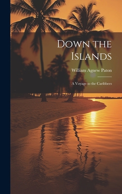 Down the Islands: A Voyage to the Caribbees 1020361697 Book Cover