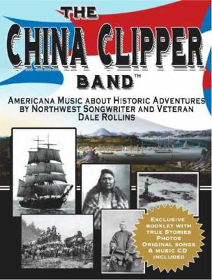 The China Clipper Band : The Story Behind the Signature Group of Historian and Songwriter, Dale Rollins. Collection Features Unique Americana about Real People and Places of the Pacific Northwest. Aut