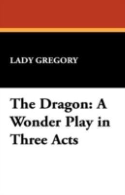 The Dragon: A Wonder Play in Three Acts 1434465616 Book Cover