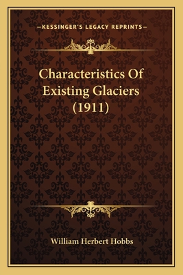 Characteristics Of Existing Glaciers (1911) 1164601377 Book Cover