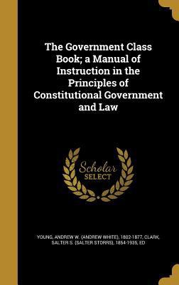 The Government Class Book; a Manual of Instruct... 1362637173 Book Cover