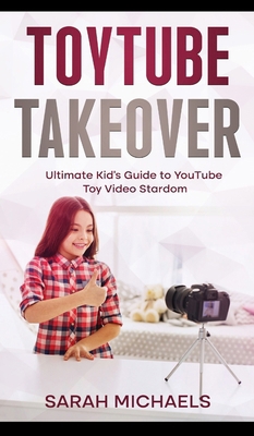 ToyTube Takeover: The Ultimate Kid's Guide to Y... B0DPJCMJZG Book Cover