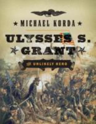 Ulysses S. Grant: The Unlikely Hero 0062279777 Book Cover