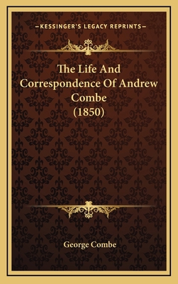 The Life and Correspondence of Andrew Combe (1850) 1164458116 Book Cover