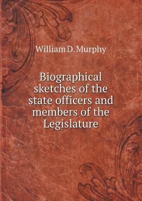 Biographical sketches of the state officers and... 5518551371 Book Cover