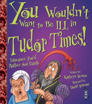 You Wouldn't Want to Be Ill in Tudor Times! 190964529X Book Cover