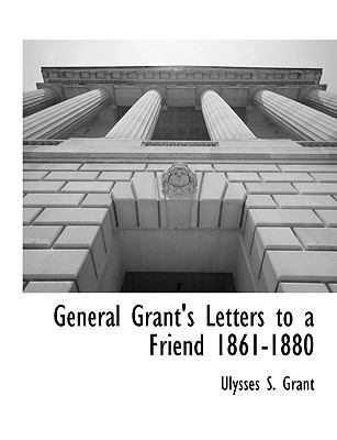 General Grant's Letters to a Friend 1861-1880 1117904245 Book Cover