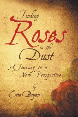 Finding Roses in the Dust: A Journey to a New P... 1449795072 Book Cover
