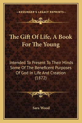 The Gift Of Life, A Book For The Young: Intende... 1167196708 Book Cover