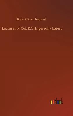 Lectures of Col. R.G. Ingersoll - Latest 3732690865 Book Cover