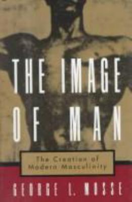 The Image of Man: The Creation of Modern Mascul... 0195101014 Book Cover