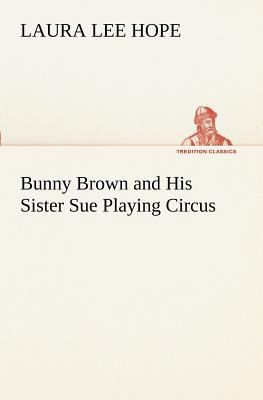 Bunny Brown and His Sister Sue Playing Circus 3849170039 Book Cover