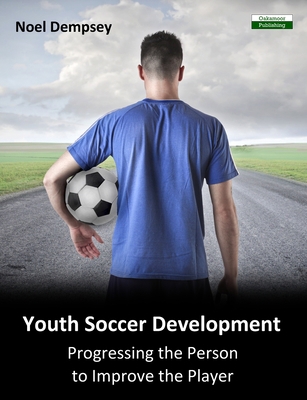 Youth Soccer Development: Progressing the Perso... 1910773131 Book Cover