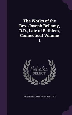 The Works of the Rev. Joseph Bellamy, D.D., Lat... 1347476792 Book Cover