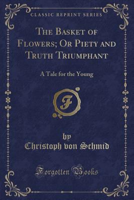 The Basket of Flowers; Or Piety and Truth Trium... 1331036402 Book Cover