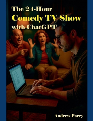 The 24-Hour Comedy TV Show with ChatGPT B0F8FNKZHP Book Cover