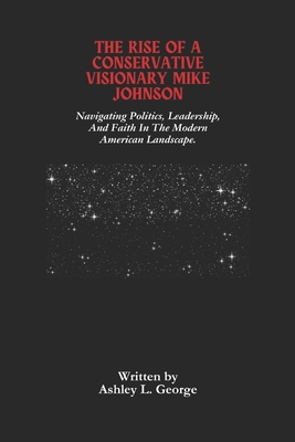 The Rise Of A Conservative Visionary Mike Johns... B0DS2CLQX1 Book Cover
